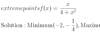 The extreme points of f(x)= x/(4+x^2) are Minimum(-2,-1/4),Maximum(2, 1/4)